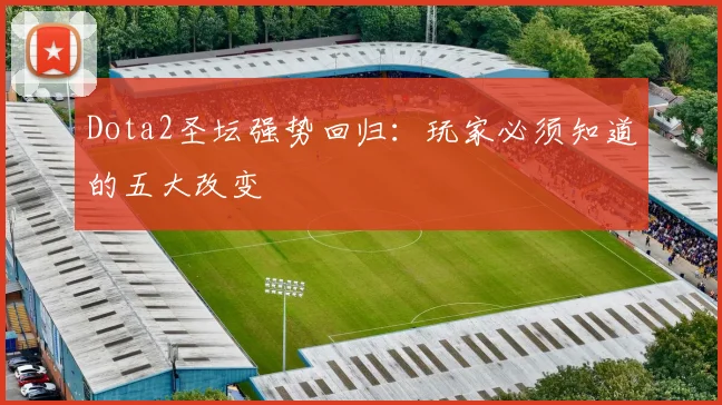 Dota2圣坛强势回归：玩家必须知道的五大改变