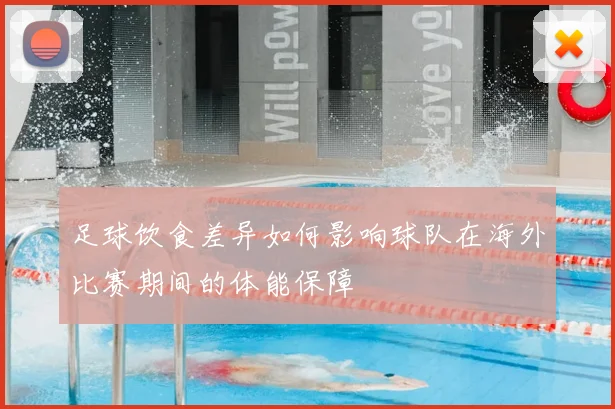 足球饮食差异如何影响球队在海外比赛期间的体能保障